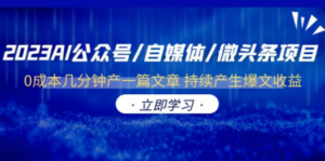 2023AI公众号/自媒体/微头条项目 0成本几分钟产一篇文章 持续产生爆文收益