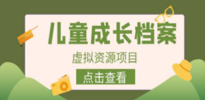 收费980的长期稳定项目，儿童成长档案虚拟资源变现