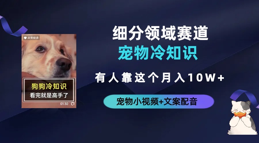 不起眼的抖音细分赛道-宠物冷知识，一段宠物视频配文案，有人靠这个月入10w ...