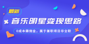 公众号付费文章《音乐明星变现思路，0成本薅佣金，属于兼职项目非全职》