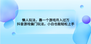 懒人玩法，靠一个游戏月入过万，抖音游戏偏门玩法，小白也能轻松上手