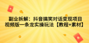副业拆解：抖音搞笑对话变现项目，视频版一条龙实操玩法【教程+素材】