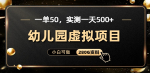 一单卖50，实测一天500-适合小白的幼儿园虚拟项目（附带最全资料280G）