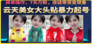 美女大头贴暴力起号教学，简单操作，7天万粉，收徒带货变现香