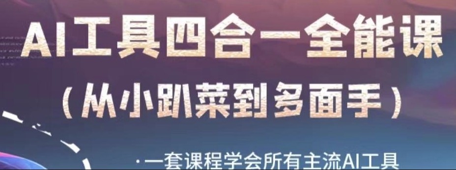 AI工具全能课，一套课程学会所有主流AI工具，从AI领域的小趴菜蜕变成AI技能多面手 ...