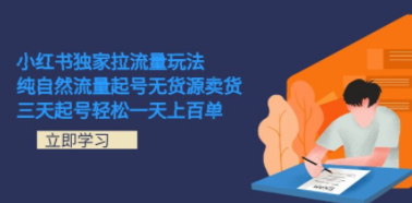 小红书独家拉流量玩法，纯自然流量起号无货源卖货 三天起号轻松一天上百单 ...