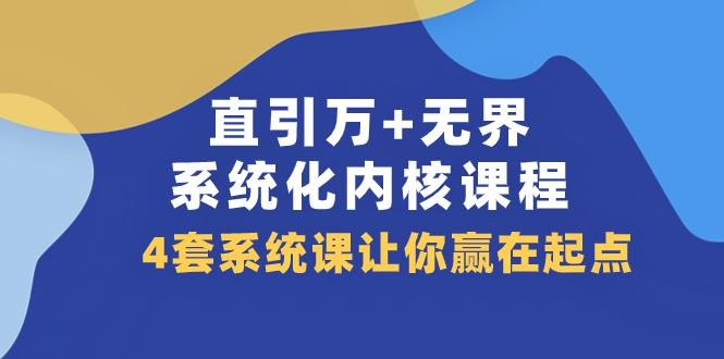 直引 万 无界·系统化内核课程，4套系统课让你赢在起点（60节课）