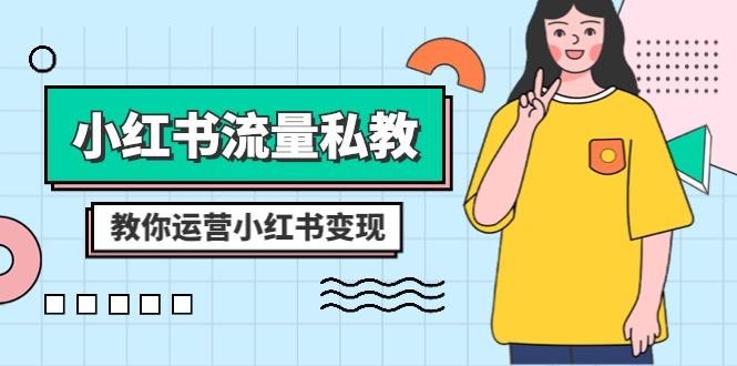 小红书-流量私教课：全方位教你运营小红书变现（22节课）
