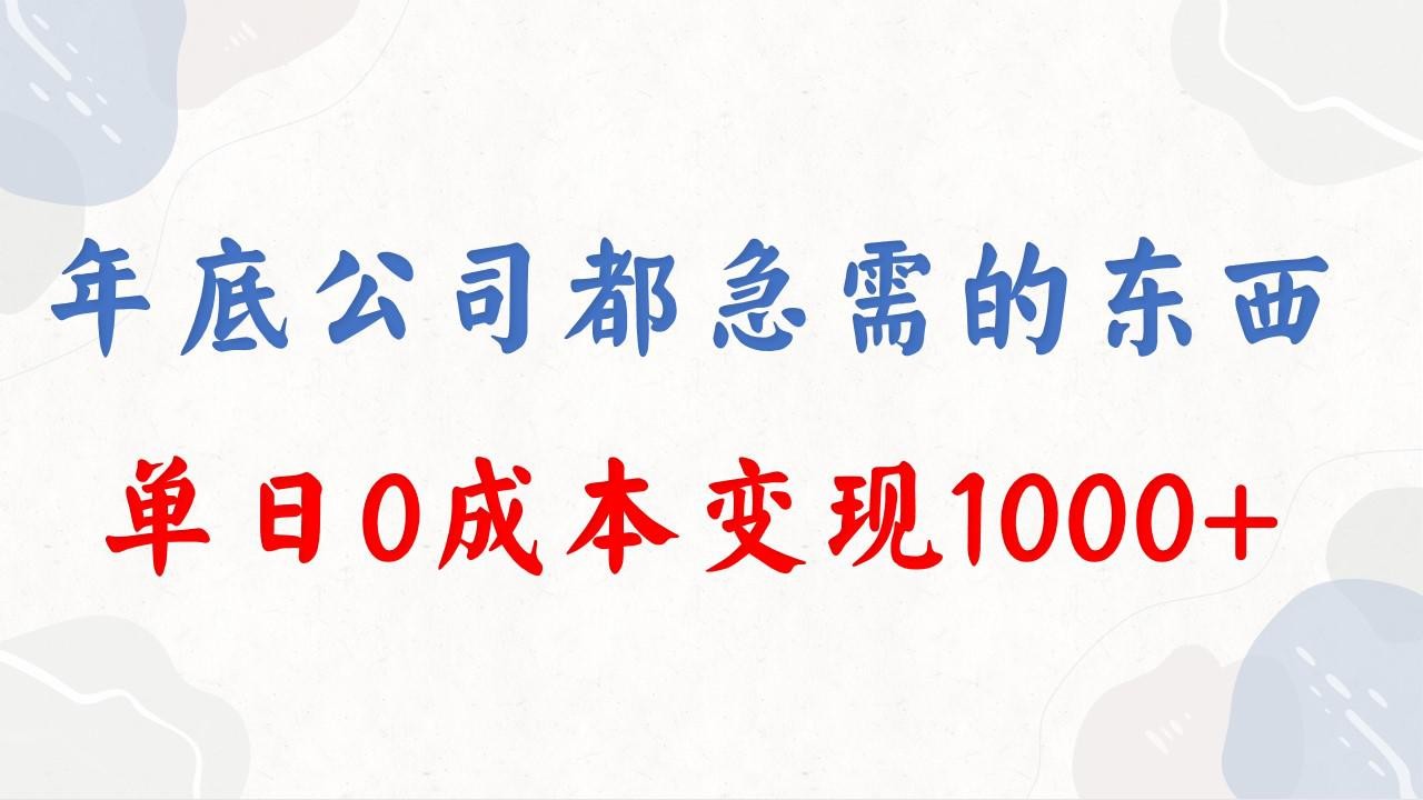 年底必做项目，每个公司都需要，今年别再错过了，0成本变现，单日收益1000 ...