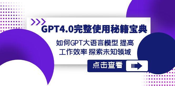 【GPT4.0进阶指南】发掘未知领域，提升工作效率！让大语言模型成为你的秘籍宝典！ ...