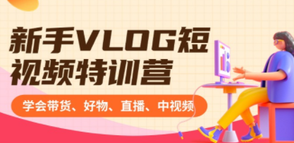 新手VLOG短视频特训营：学会带货、好物、直播、中视频、赚Q方法（16节课）