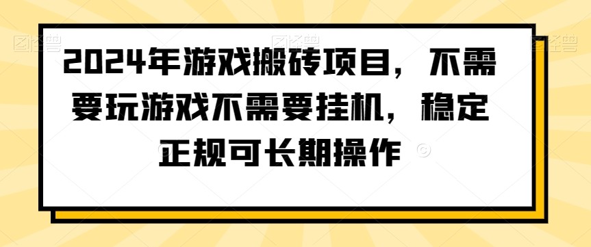 2024年游戏搬砖项目，不需要玩游戏不需要挂机，稳定正规可长期操作【揭秘】 ...