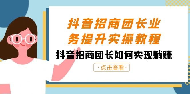 抖音招商团长业务提升实操课程，抖音招商团长如何实现躺赚（38节）
