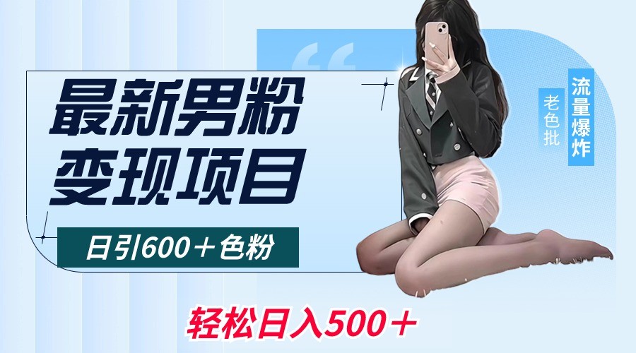 2024男粉变现项目，日引600＋色粉，全平台通用，轻松日入500＋