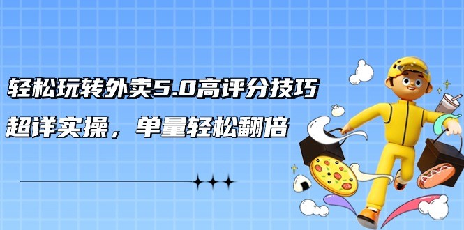 外卖5.0高评分技巧: 轻松玩转外卖平台，超详实操，单量轻松翻倍（21节视频课） ...