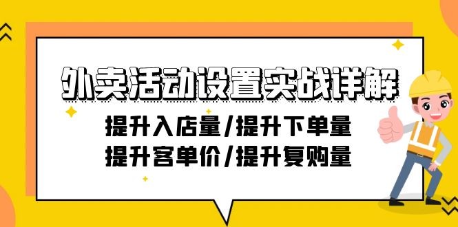 外卖店铺活动设置实战详解：提升入店量/提升下单量/提升客单价/提升复购量-21节 ...