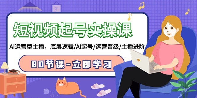 2024短视频起号实操课，AI运营型主播，底层逻辑/AI起号/运营晋级/主播进阶/80节 ...