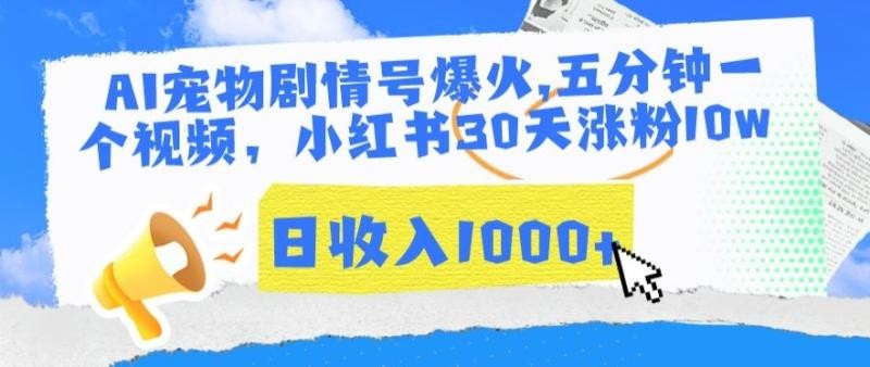 AI宠物剧情号玩法，五分钟一个视频，小红书30天涨粉10W，日收入1000+【揭秘】 ...