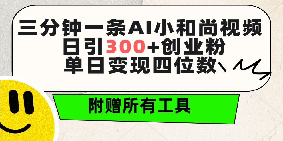 三分钟一条AI小和尚视频 ，日引300+创业粉。单日变现四位数 ，附赠全套工具 ...