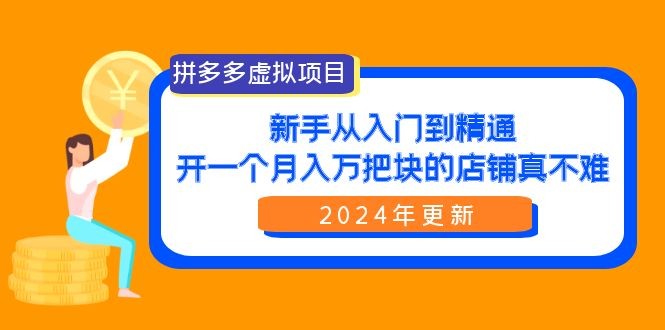 拼多多卖虚拟项目：零基础到精通，开一个月入万把块的店铺 真不难（24年新版） ...