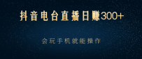 抖音电台直播日赚300+，会玩手机就能操作