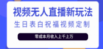 抖音无人直播新玩法 生日表白祝福2.0版本 一单利润10-20元(模板+软件+教程)