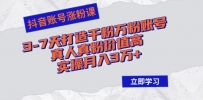抖音账号涨粉课：3-7天打造千粉万粉账号，真人真粉价值高，实操月入3万+