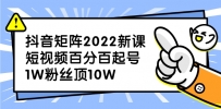 抖音矩阵2022新课：短视频百分百起号，1W粉丝顶10W