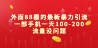 外面88圈的最新暴力引流，一部手机一天100-200流量没问题