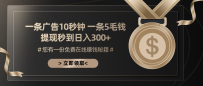 一条广告十秒钟 一条五毛钱 日入300+ 小白也能上手
