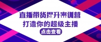 直播带货提升特训营，打造你的超级主播（3节直播课+配套资料）
