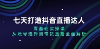 七天打造抖音直播达人：零基础实操课，从账号选择到带货直播全面解析