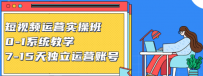 短视频运营实操班，0-1系统教学，7-15天独立运营账号