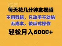 每天花几分钟发视频 无需剪辑 动手不动脑 无成本 傻瓜式操作