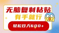 无脑复制粘贴，有手就行，日入600+