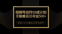 最新视频号创作分成计划，无脑搬运一天收益500+，100%搬运过原创技巧