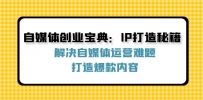 自媒体创业宝典：IP打造秘籍：解决自媒体运营难题，打造爆款内容