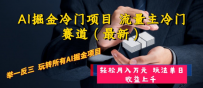 AI掘金冷门项目 流量主冷门赛道（最新） 举一反三 玩法单日收益上 月入万元