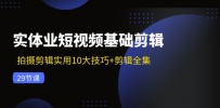 实体业短视频基础剪辑：拍摄剪辑实用10大技巧+剪辑全集（29节）