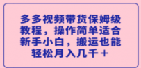 多视频带货保姆级教程，操作简单适合新手小白，搬运也能轻松月入几千＋