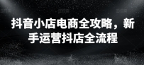 抖音小店电商全攻略，新手运营抖店全流程