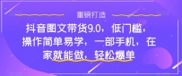 抖音图文带货9.0，低门槛，操作简单易学，一部手机，在家就能做，轻松爆单