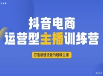 抖音电商运营型主播训练营，打造最懂流量的超级主播
