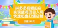 拼多多视频起店，实现蓝海项目入局，快速起盘打爆店铺