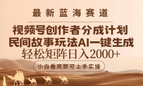 最新蓝海赛道视频号创作者分成民间故事玩法，AI一键生成爆款视频，轻松…