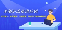 老板 IP流量 供应链，动作越少，账号越好，万能模型，快速为产品获客翻N倍