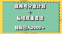 视频号分成计划＋私域双重变现，轻松日入1000＋，无任何门槛，小白轻松上手