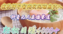 抖音无人直播新赛道，卖花样早餐粥实现睡后收入！轻松日赚4000+