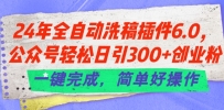 24年全自动洗稿插件6.0.公众号轻松日引300+创业粉，一键完成，简单好操作【揭秘】