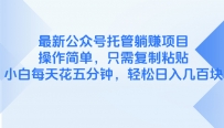 最新公众号托管躺赚项目，操作简单，只需复制粘贴，小白每天花五分钟，…